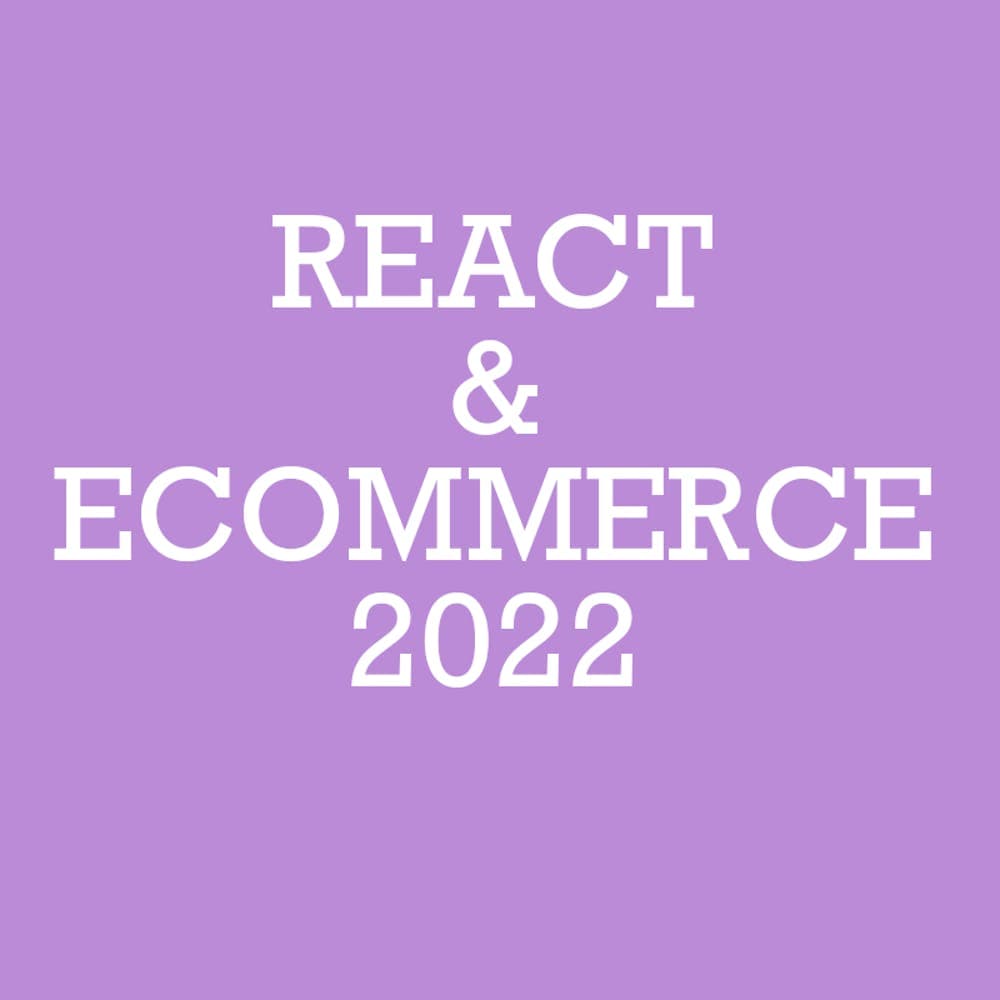 Using React for an E-Commerce Web App (2022) — Key Points and Live Examples