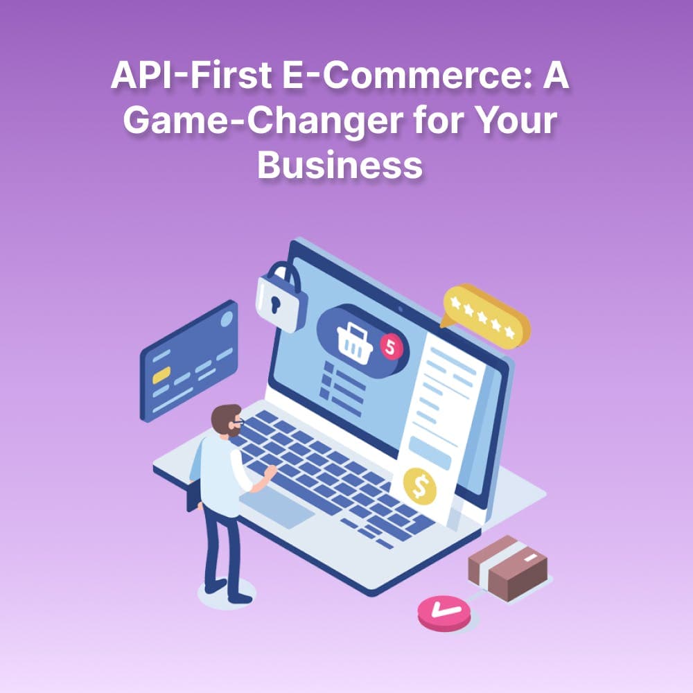API First eCommerce: A Game-Changer for Your Business